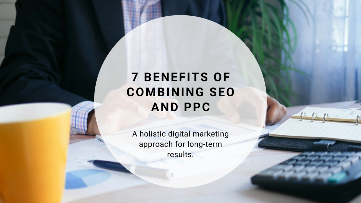 7 Benefits of Combining SEO and PPC