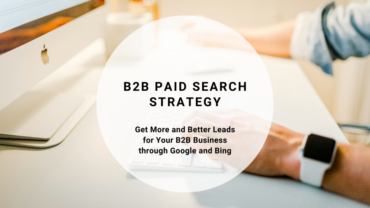 B2B Paid Search Strategy - How to get more and better leads through Google and Bing Ads